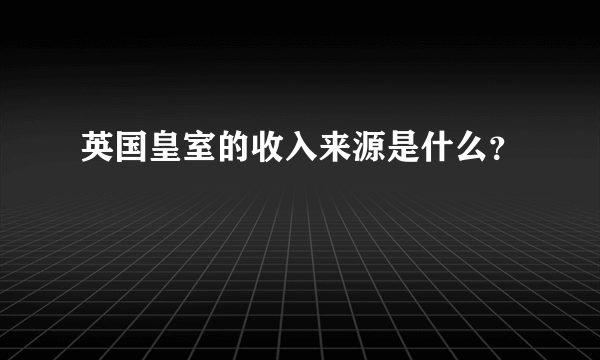 英国皇室的收入来源是什么？