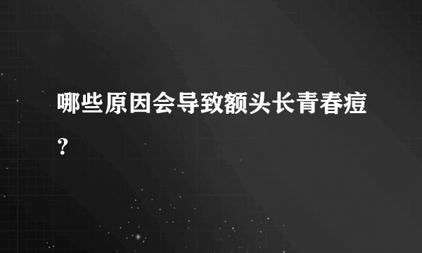 哪些原因会导致额头长青春痘？