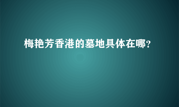 梅艳芳香港的墓地具体在哪？