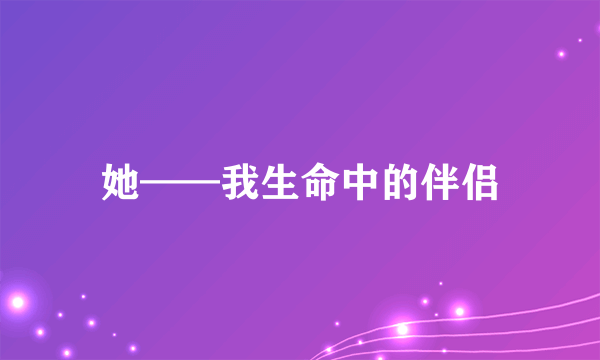 她——我生命中的伴侣