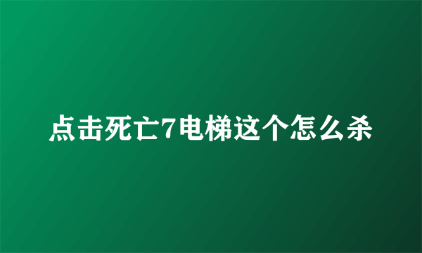 点击死亡7电梯这个怎么杀