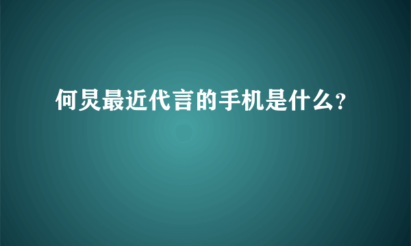 何炅最近代言的手机是什么？