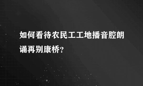 如何看待农民工工地播音腔朗诵再别康桥？