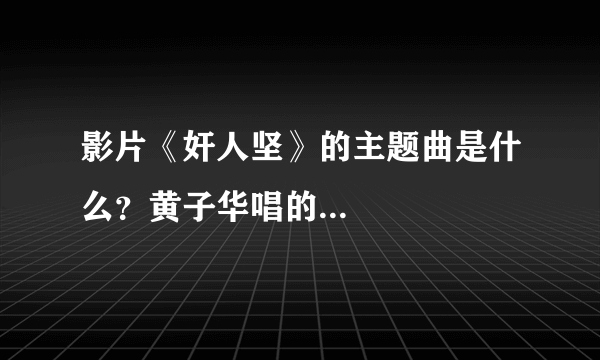 影片《奸人坚》的主题曲是什么？黄子华唱的...