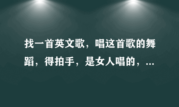 找一首英文歌，唱这首歌的舞蹈，得拍手，是女人唱的，这首歌叫什么名字？