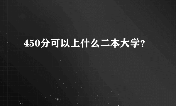 450分可以上什么二本大学？