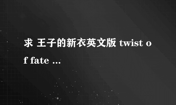 求 王子的新衣英文版 twist of fate 的MP3下载地址