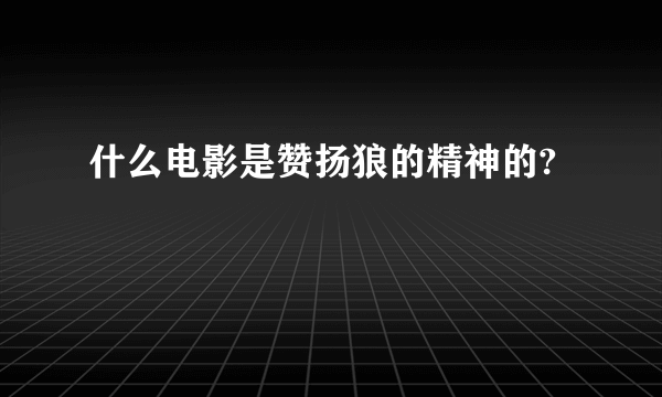 什么电影是赞扬狼的精神的?