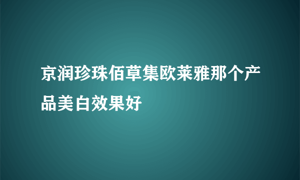 京润珍珠佰草集欧莱雅那个产品美白效果好