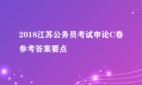 2018江苏公务员考试申论C卷参考答案要点