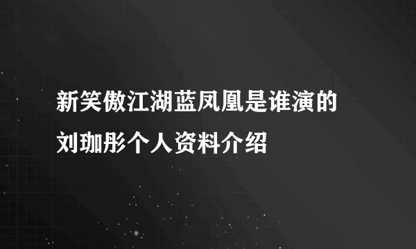 新笑傲江湖蓝凤凰是谁演的 刘珈彤个人资料介绍