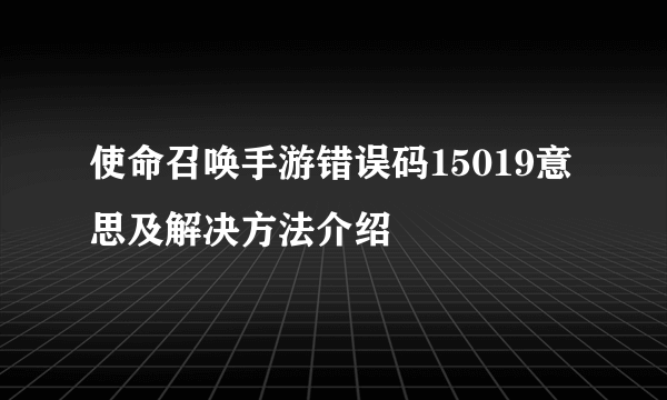 使命召唤手游错误码15019意思及解决方法介绍