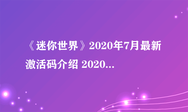 《迷你世界》2020年7月最新激活码介绍 2020年7月最新激活码一览