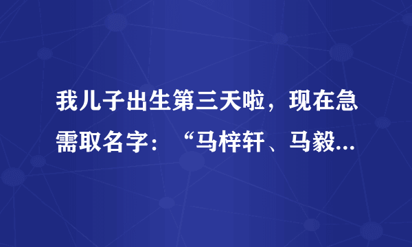 我儿子出生第三天啦，现在急需取名字：“马梓轩、马毅、马琳轩、马士轩、马胜天”哪个好？谢谢...