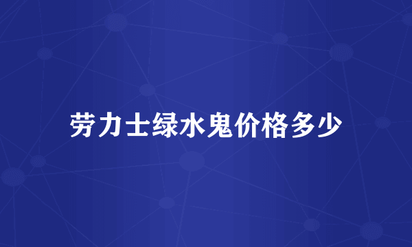 劳力士绿水鬼价格多少