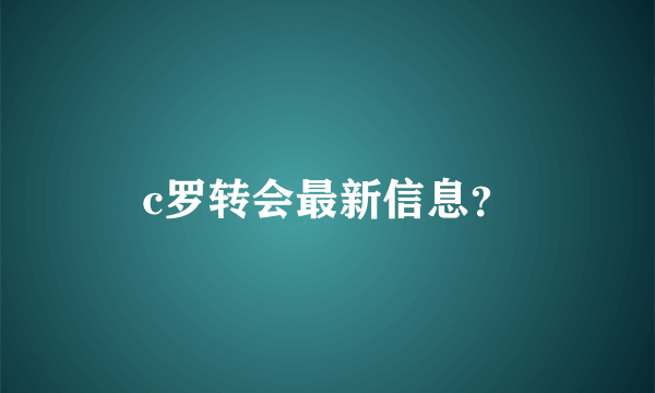 c罗转会最新信息？