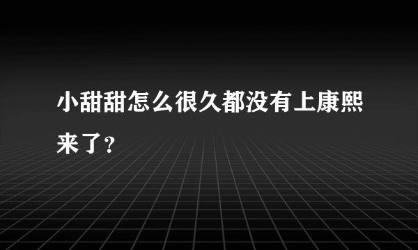 小甜甜怎么很久都没有上康熙来了？