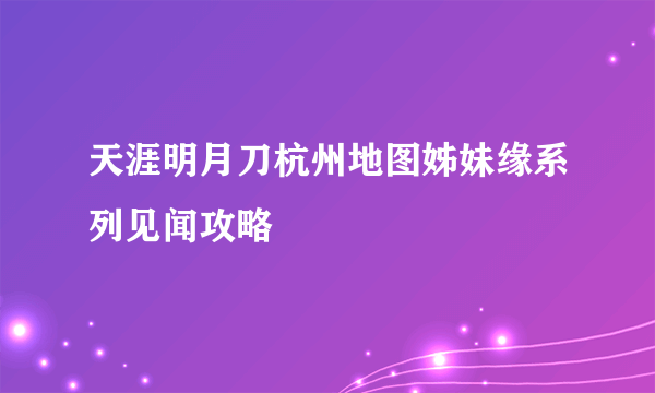 天涯明月刀杭州地图姊妹缘系列见闻攻略