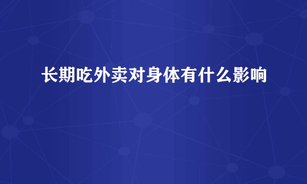 长期吃外卖对身体有什么影响