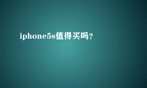 iphone5s值得买吗？