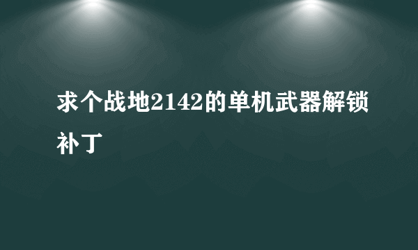 求个战地2142的单机武器解锁补丁