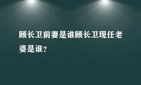 顾长卫前妻是谁顾长卫现任老婆是谁？