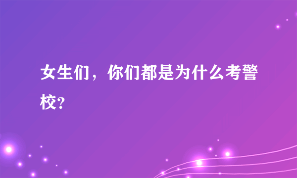 女生们，你们都是为什么考警校？