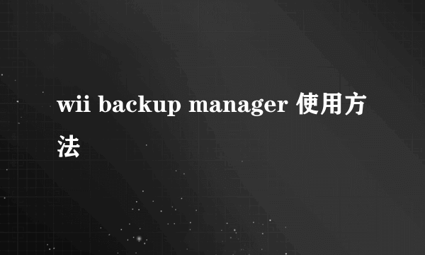 wii backup manager 使用方法