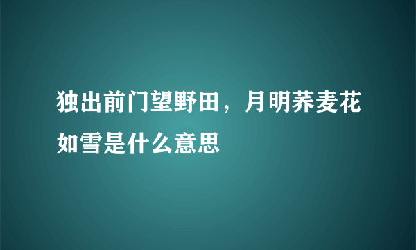 独出前门望野田，月明荞麦花如雪是什么意思