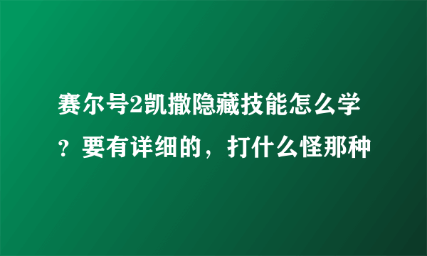 赛尔号2凯撒隐藏技能怎么学？要有详细的，打什么怪那种