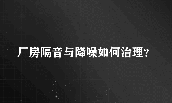 厂房隔音与降噪如何治理？