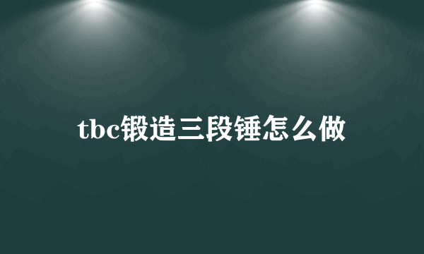 tbc锻造三段锤怎么做