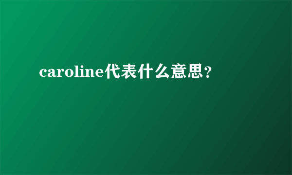 caroline代表什么意思？