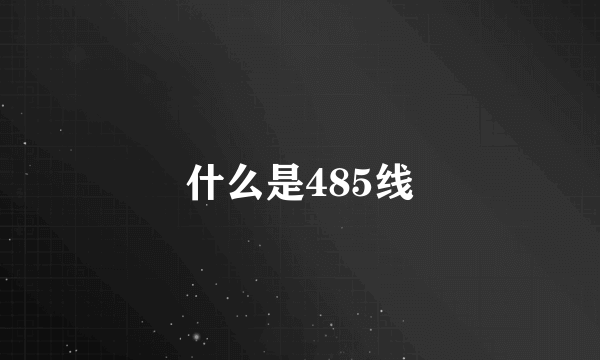 什么是485线