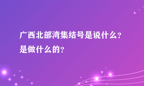 广西北部湾集结号是说什么？是做什么的？