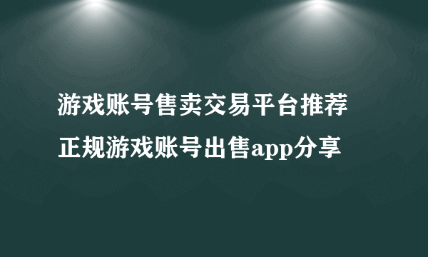 游戏账号售卖交易平台推荐 正规游戏账号出售app分享