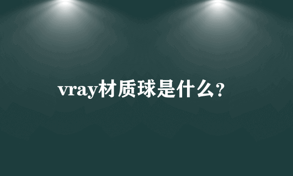 vray材质球是什么？