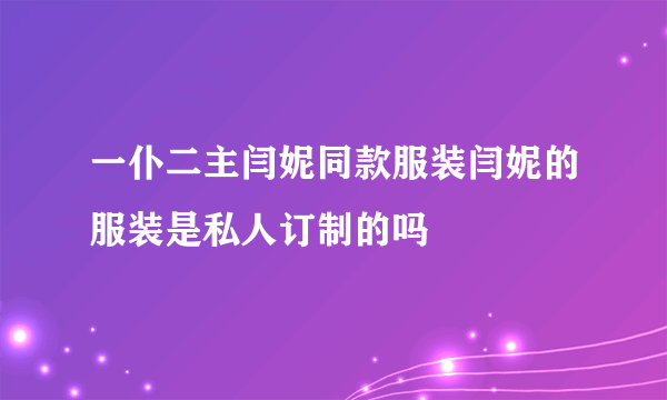 一仆二主闫妮同款服装闫妮的服装是私人订制的吗