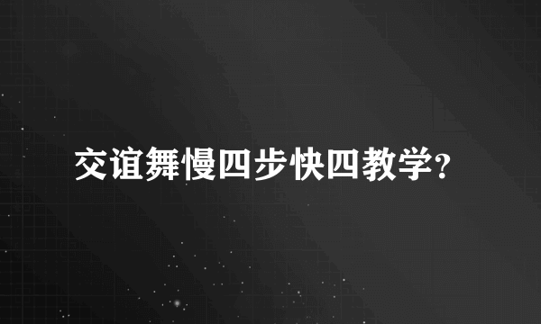 交谊舞慢四步快四教学？