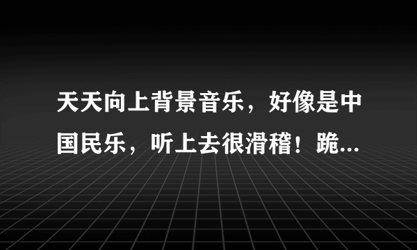 天天向上背景音乐，好像是中国民乐，听上去很滑稽！跪求那首音乐！谢了！