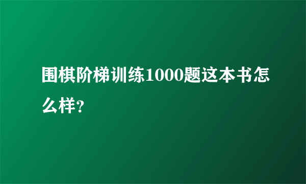 围棋阶梯训练1000题这本书怎么样？