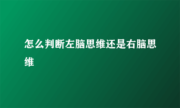 怎么判断左脑思维还是右脑思维