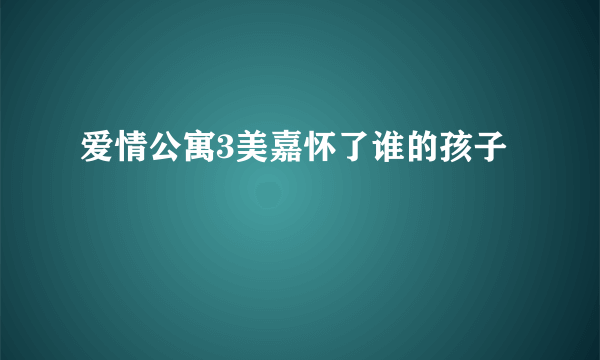 爱情公寓3美嘉怀了谁的孩子