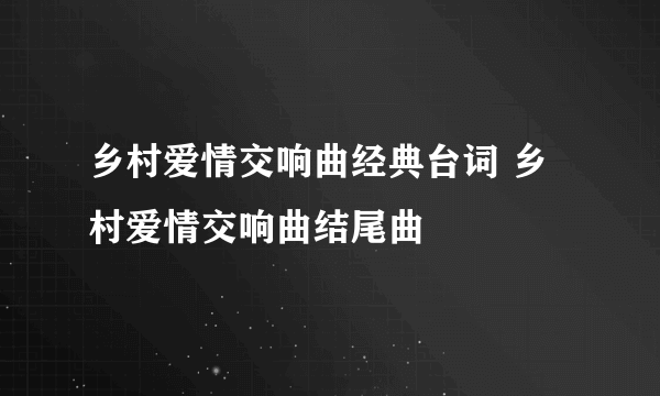 乡村爱情交响曲经典台词 乡村爱情交响曲结尾曲