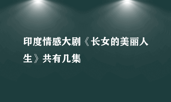 印度情感大剧《长女的美丽人生》共有几集