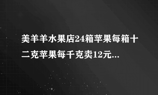 美羊羊水果店24箱苹果每箱十二克苹果每千克卖12元每箱能卖多少元？