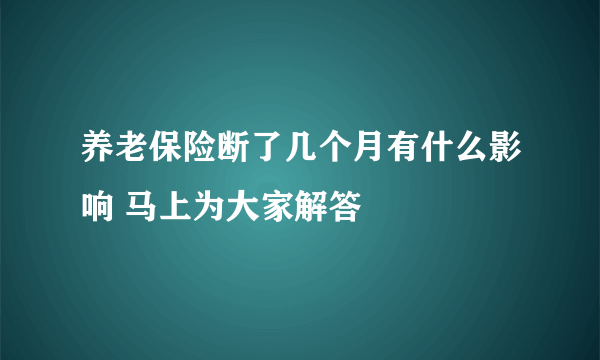 养老保险断了几个月有什么影响 马上为大家解答