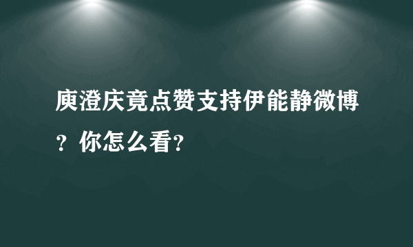 庾澄庆竟点赞支持伊能静微博？你怎么看？