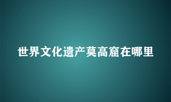 世界文化遗产莫高窟在哪里