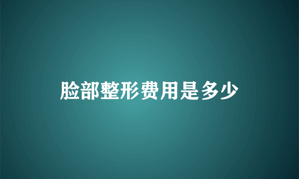 脸部整形费用是多少